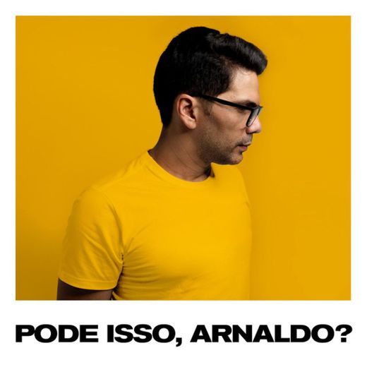 Pode Isso, Arnaldo?