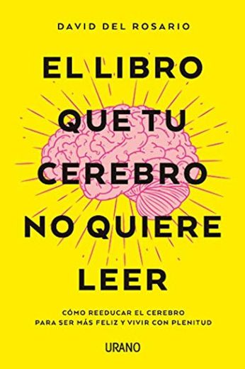 El libro que tu cerebro no quiere leer: Cómo reeducar el cerebro