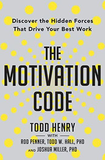 Motivation Code,the: Discover the Hidden Forces That Drive Your Best Work
