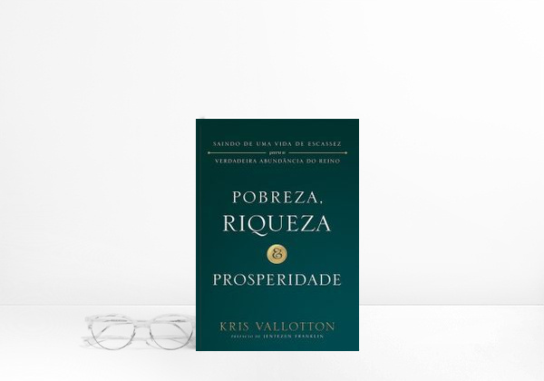 Book Pobreza, Riqueza e Prosperidade - Kris Vallotton