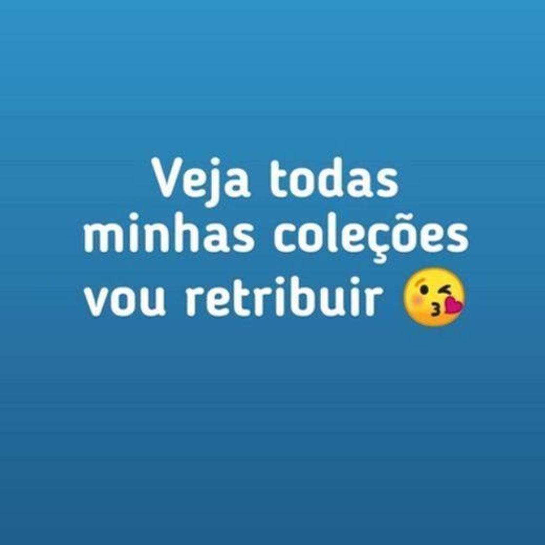 Social Veja todas as minhas coleções vou retribuir 😘