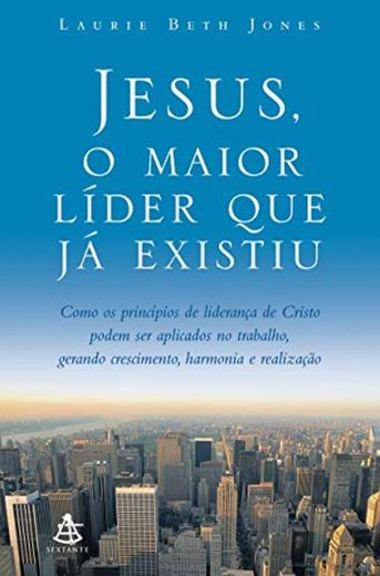 Jesus, o Maior Líder que Já Existiu