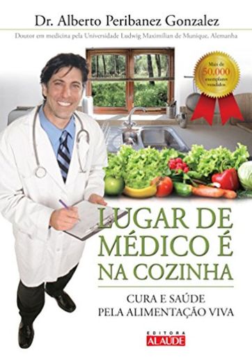 Lugar De Medico E Na Cozinha. Cura E Saúde Pela Alimentação Viva