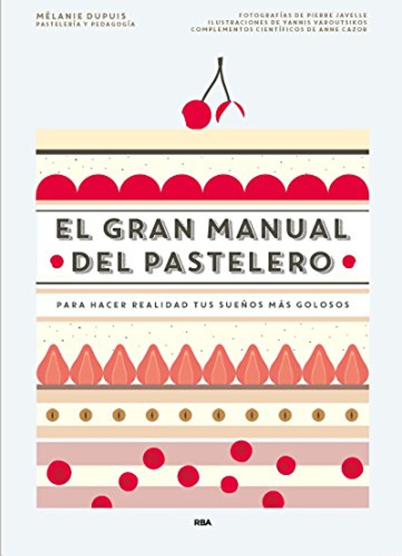 El gran manual del pastelero: Para hacer realidad tus sueños más golosos