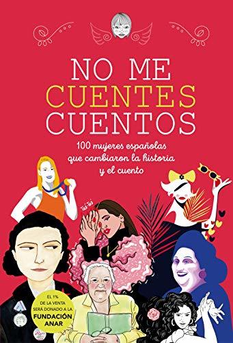 Books No me cuentes cuentos: 100 mujeres españolas que cambiaron el mundo y