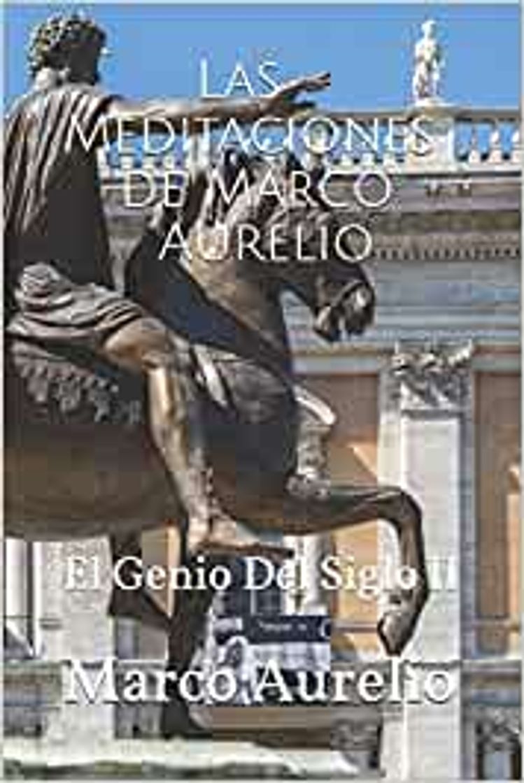 Las meditaciones de Marco Aurelio: El Genio Del Siglo II