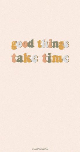 good things take time