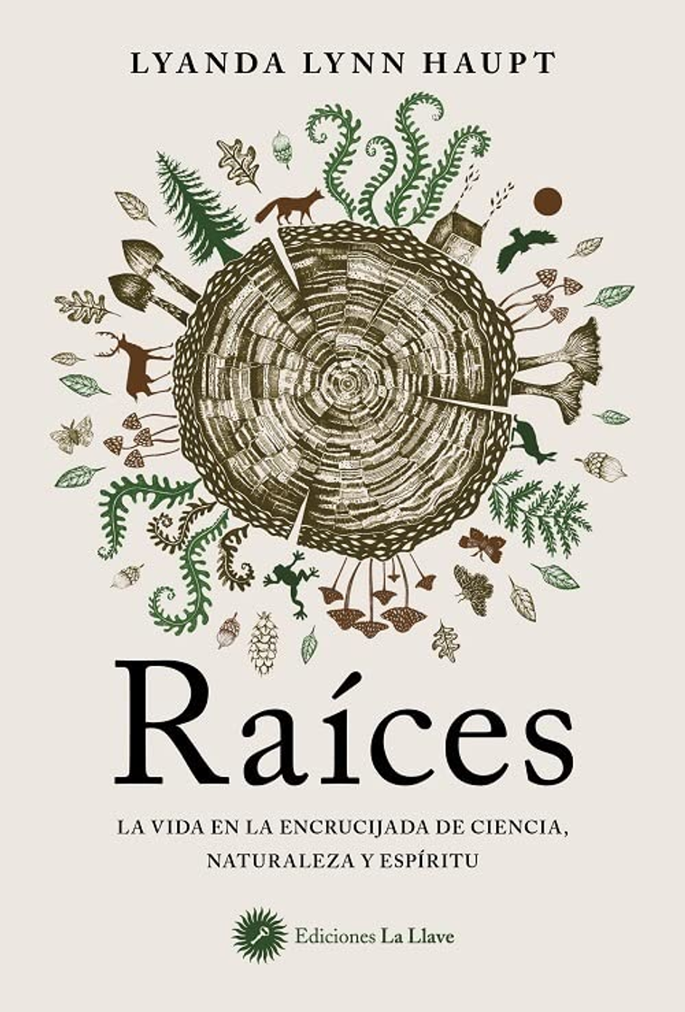 Book RAICES LA VIDA EN LA ENCRUCIJADA DE LA CIENCIA, LA NATURALEZA Y EL ESPÍRITU - LYANDA LYNN HAUPT