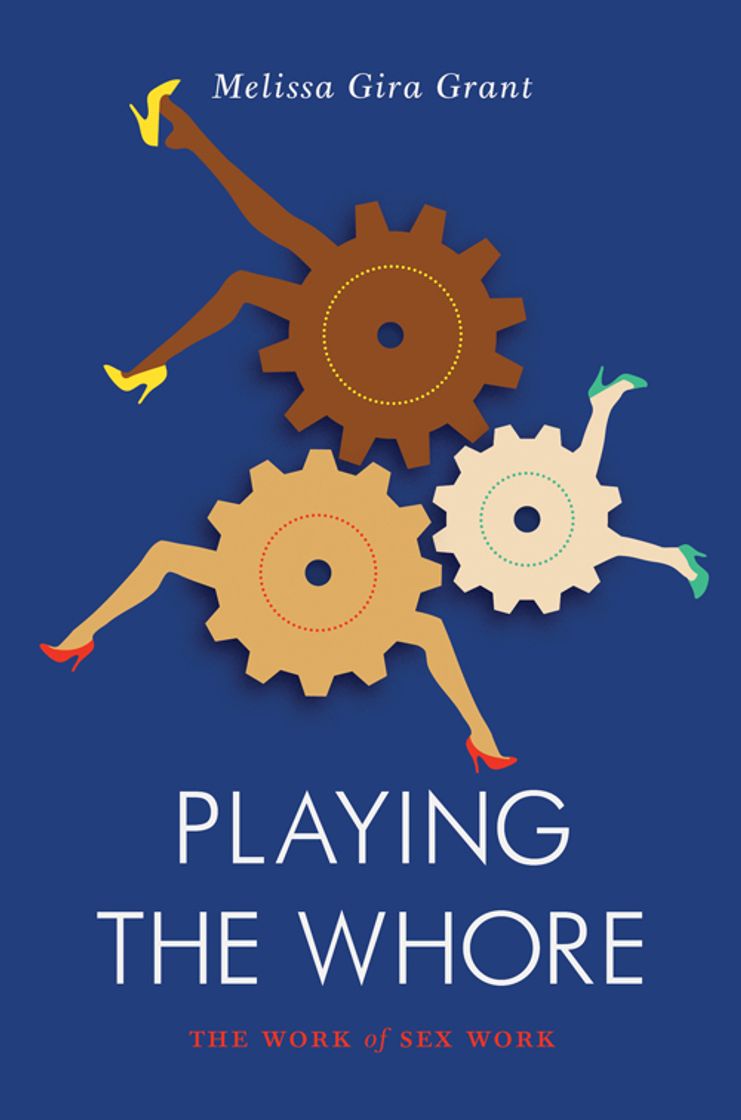 Libro Playing the Whore: The Work of Sex Work: Grant, Melissa Gira ...