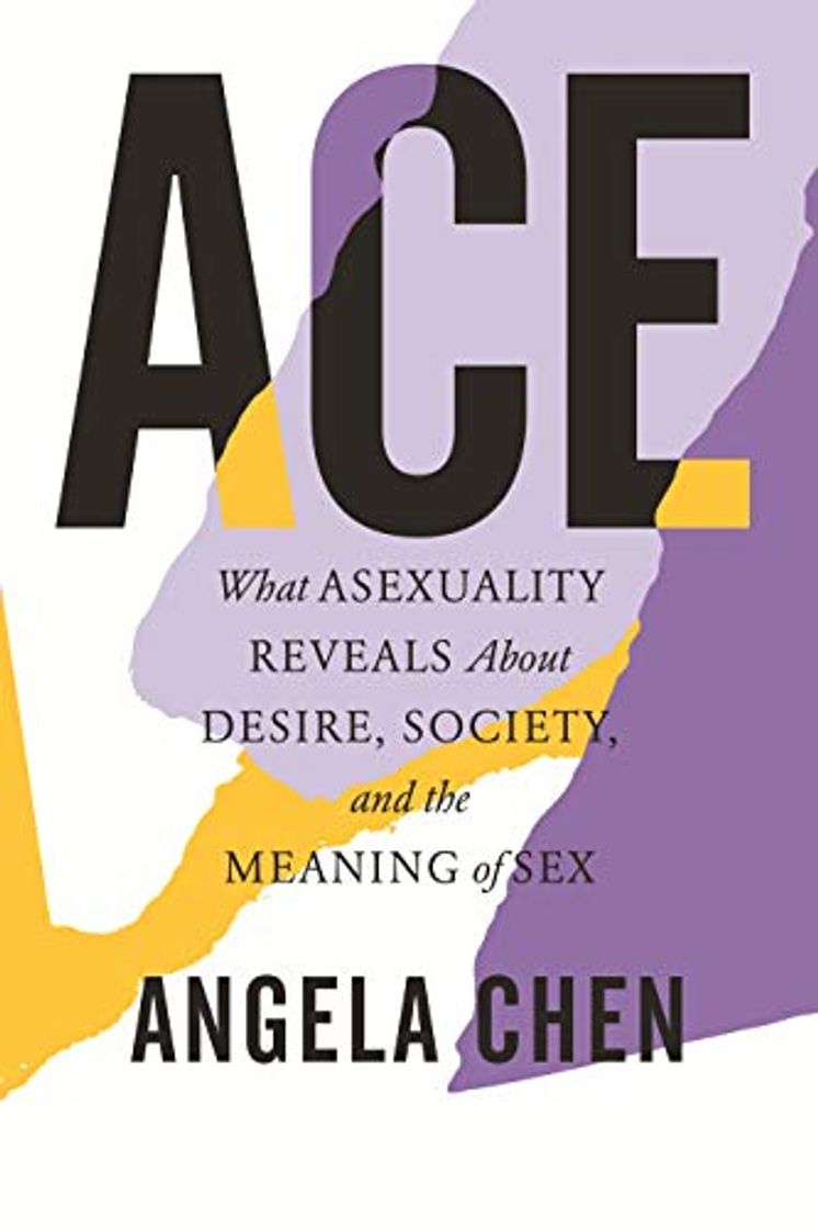 Books Ace: What Asexuality Reveals About Desire, Society, and the Meaning of Sex