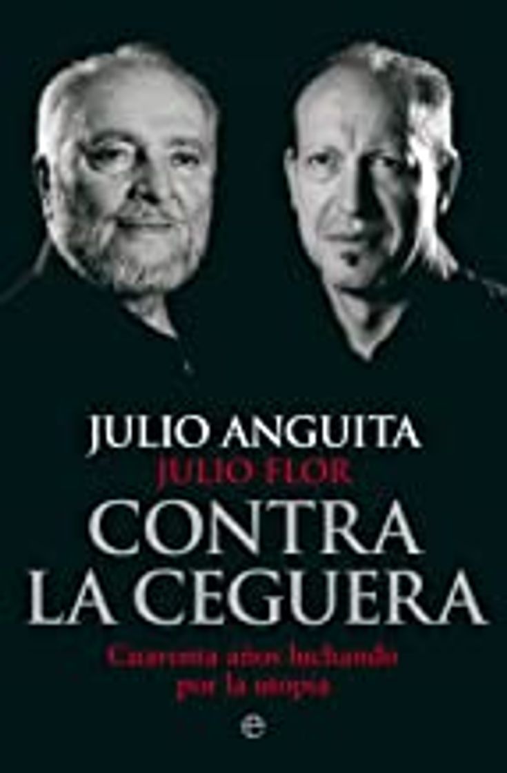 Libros Contra la ceguera Cuarenta años luchando por la utopía - ANGUITA GONZÁLEZ, JULIO / FLOR GAMO, JULIO