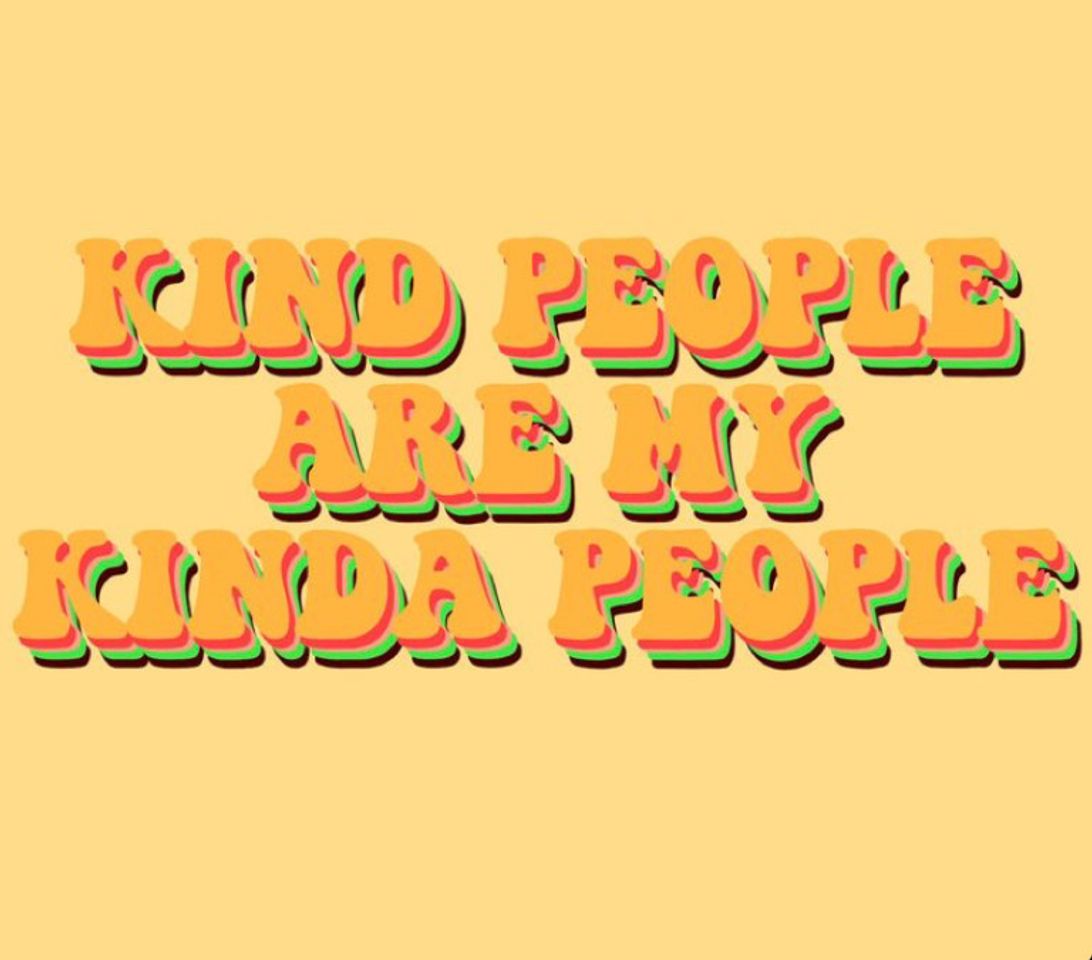 Kind people are my kinda people