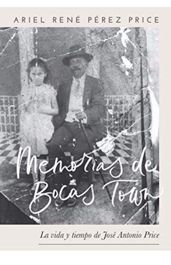 Memorias de Bocas Town: La Vida y Tiempo de José Antonio Price
