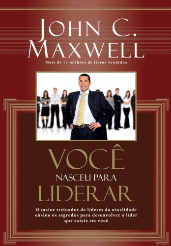 Books Você nasceu para liderar: O maior treinador de lideres da atualidade ensina os segredos para desenvolver o lider que existe em você