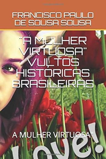 "A MULHER VIRTUOSA" VULTOS HISTÓRICAS BRASILEIRAS: A MULHER VIRTUOSA"