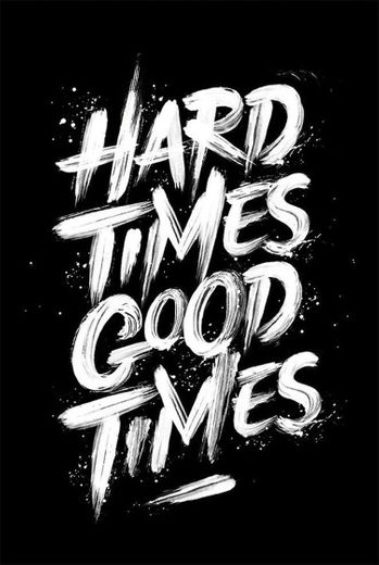 Hard times, good times