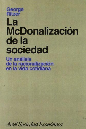 La McDonalización de la sociedad: Un análisis de la racionalización en la
