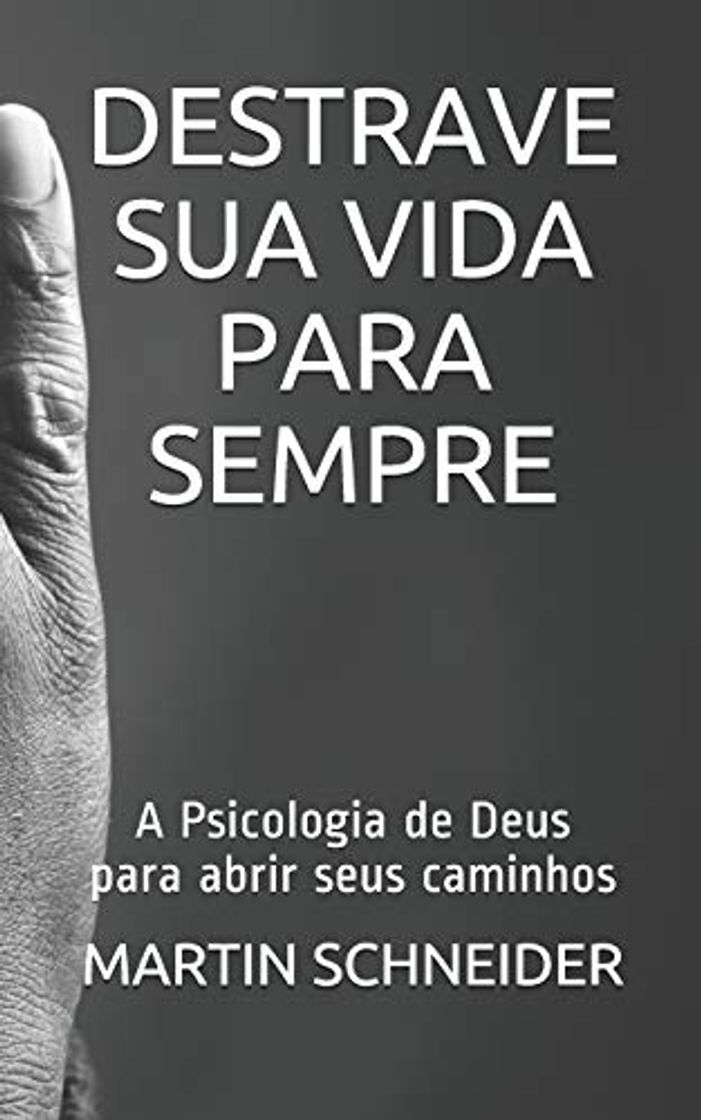 Book DESTRAVE SUA VIDA PARA SEMPRE: A Psicologia de Deus para abrir seus caminhos