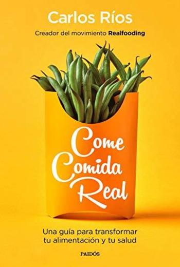 Come comida real: Una guía para transformar tu alimentación y tu salud