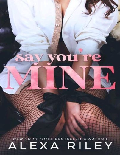 Say You're Mine - Alexa Riley