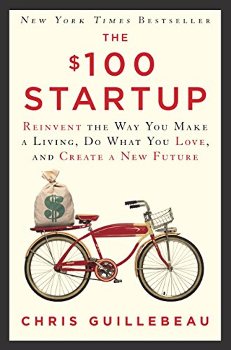 Libro The $100 Startup: Reinvent the Way You Make a Living, Do What You Love, and Create a New Future