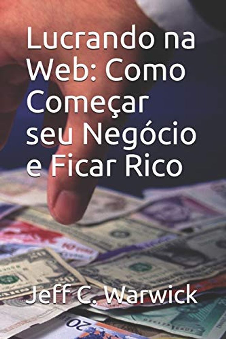 Libros Lucrando na Web: Como Começar seu Negócio e Ficar Rico