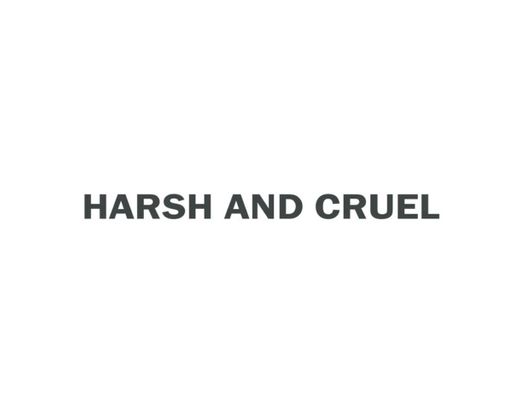 Harsh and cruel