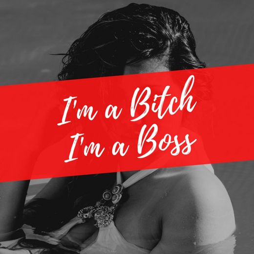 I'm a Bitch I'm a Boss