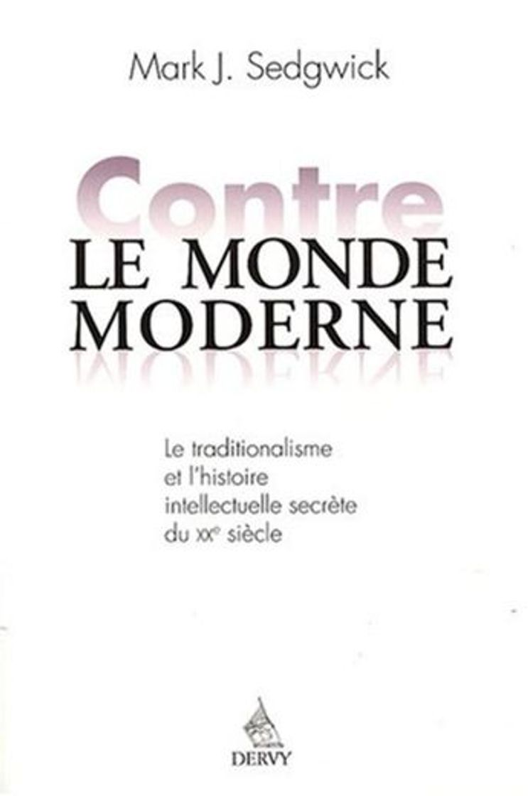 Books Contre le monde moderne : Le traditionalisme et l'histoire intellectuelle secrète du XXe siècle