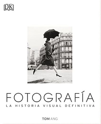 Fotografía. La Historia Visual Definitiva