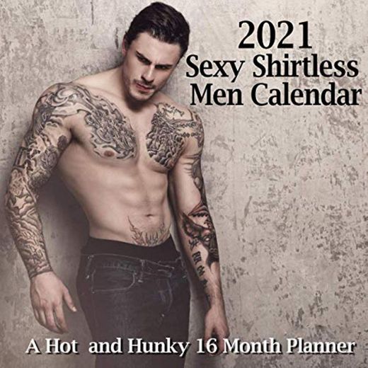 2021 Sexy Shirtless Men Calendar: Hot And Hunky Guy Images 16 Month Wall Post Planner To Keep You On Track