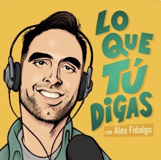 ‎LO QUE TÚ DIGAS con Álex Fidalgo en Apple Podcasts
