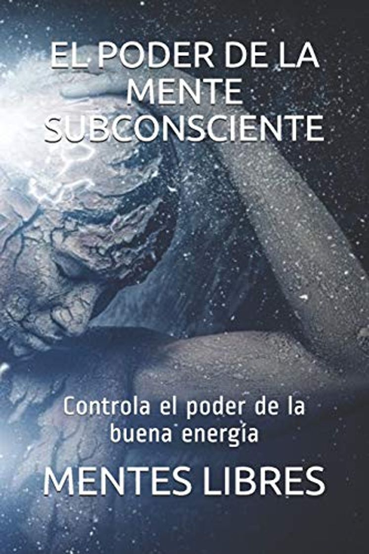 Libro EL PODER DE LA MENTE SUBCONCIENTE: Controla el poder de la buena energía