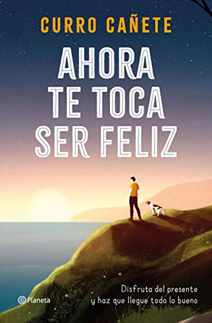 Libro Ahora te toca ser feliz: Disfruta del presente y haz que llegue