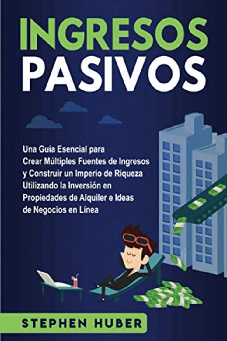 Libro Ingresos pasivos: Una guía esencial para crear múltiples fuentes de ingresos y construir un imperio de riqueza utilizando la inversión en propiedades de alquiler e ideas de negocios en línea