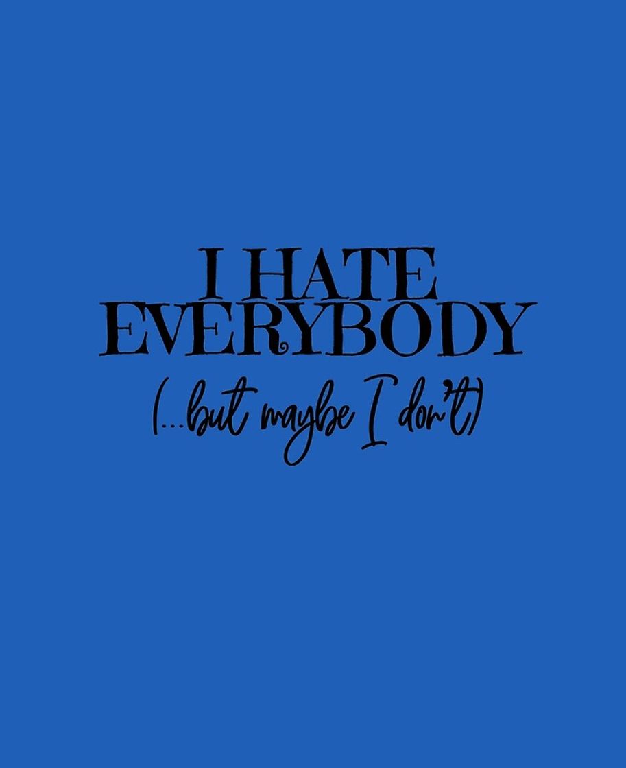 Music I HATE EVERYBODY