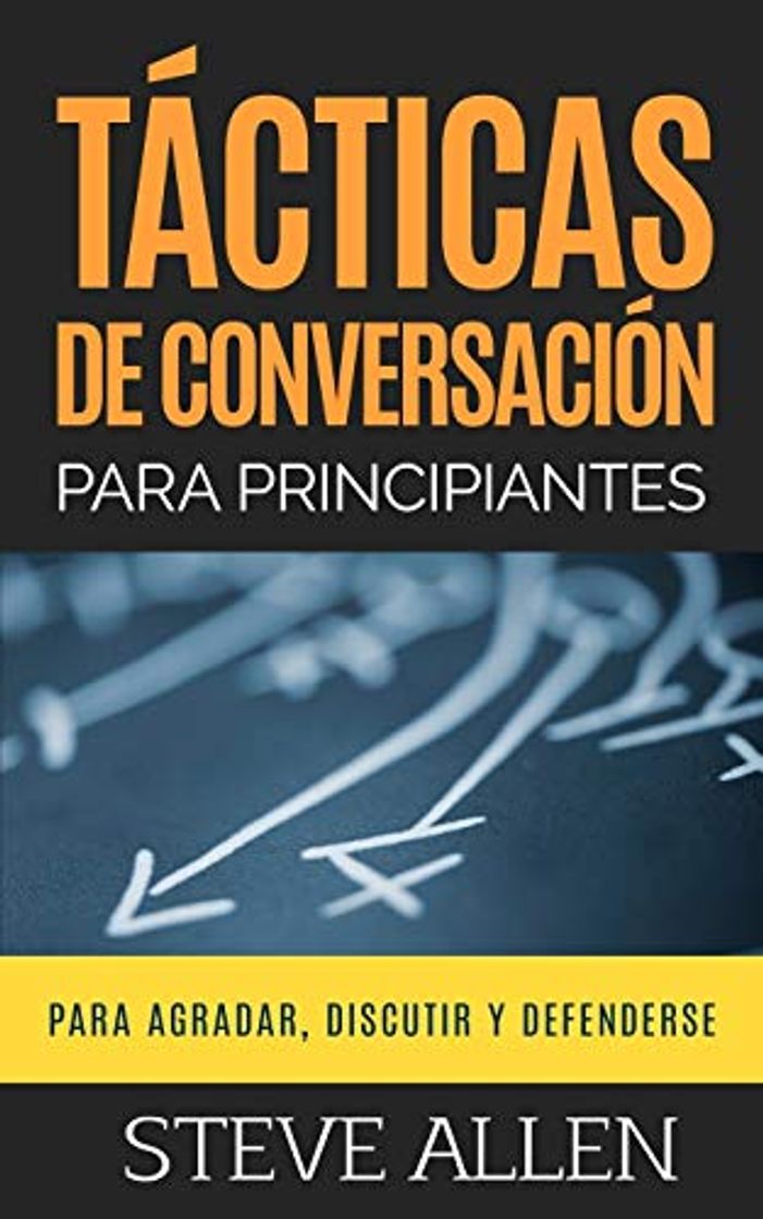 Libro Tácticas de conversación para principiantes para agradar, discutir y defenderse: Cómo iniciar una conversación, agradar, argumentar y defenderse