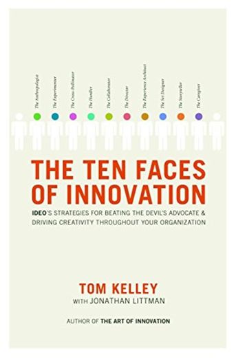 The Ten Faces of Innovation: Ideo's Strategies for Beating the Devil's Advocate & Driving Creativity Throughout Your Organization