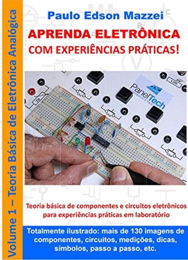 APRENDA ELETRÔNICA COM EXPERIÊNCIAS PRÁTICAS!: Eletrônica Analógica Básica Componentes e circuitos de