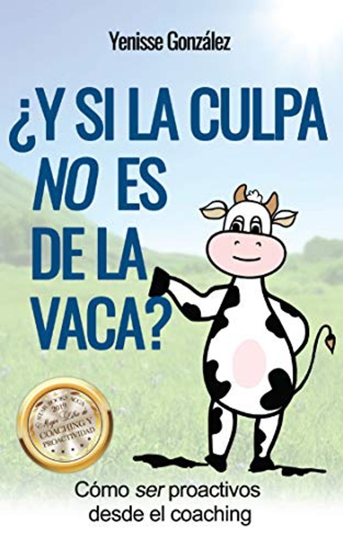 Libro ¿Y si la Culpa No es de la Vaca?: Cómo ser proactivos desde el coaching