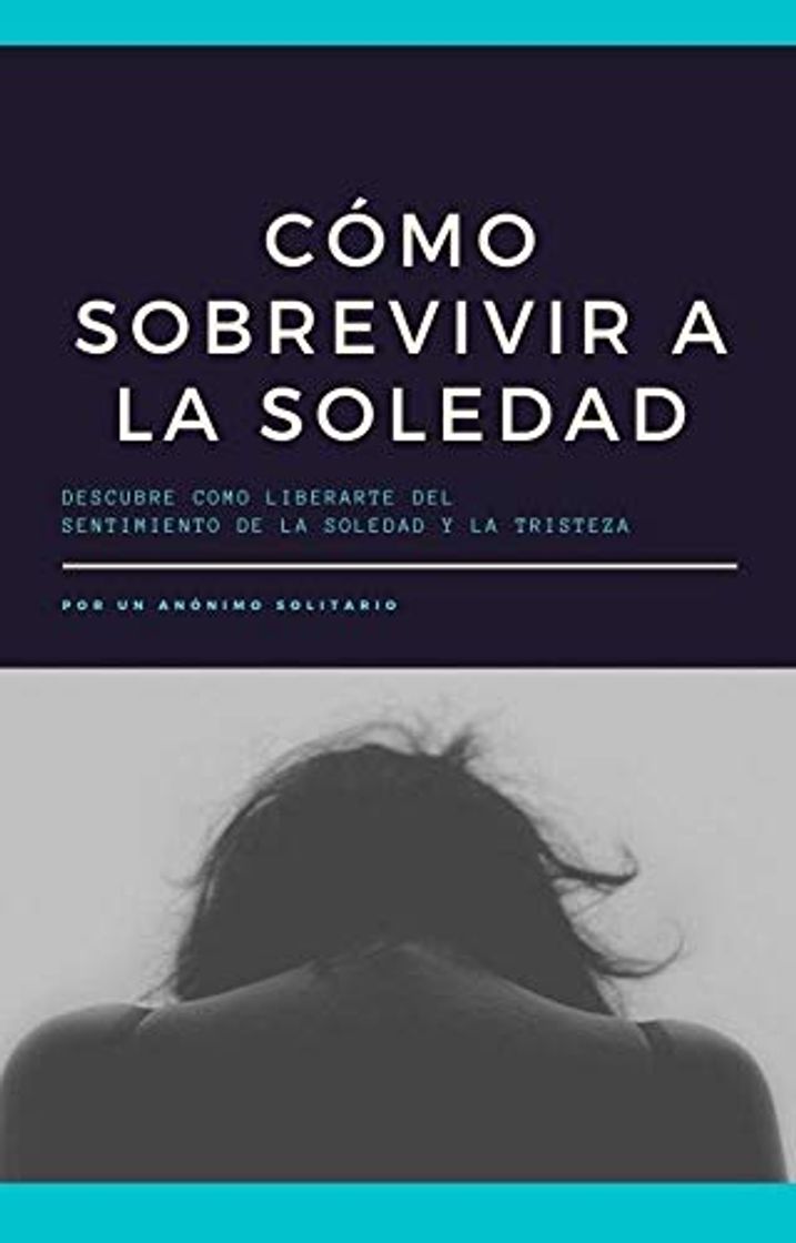 Libro Cómo sobrevivir a la soledad: Descubre como liberarte del sentimiento de la soledad y la tristeza