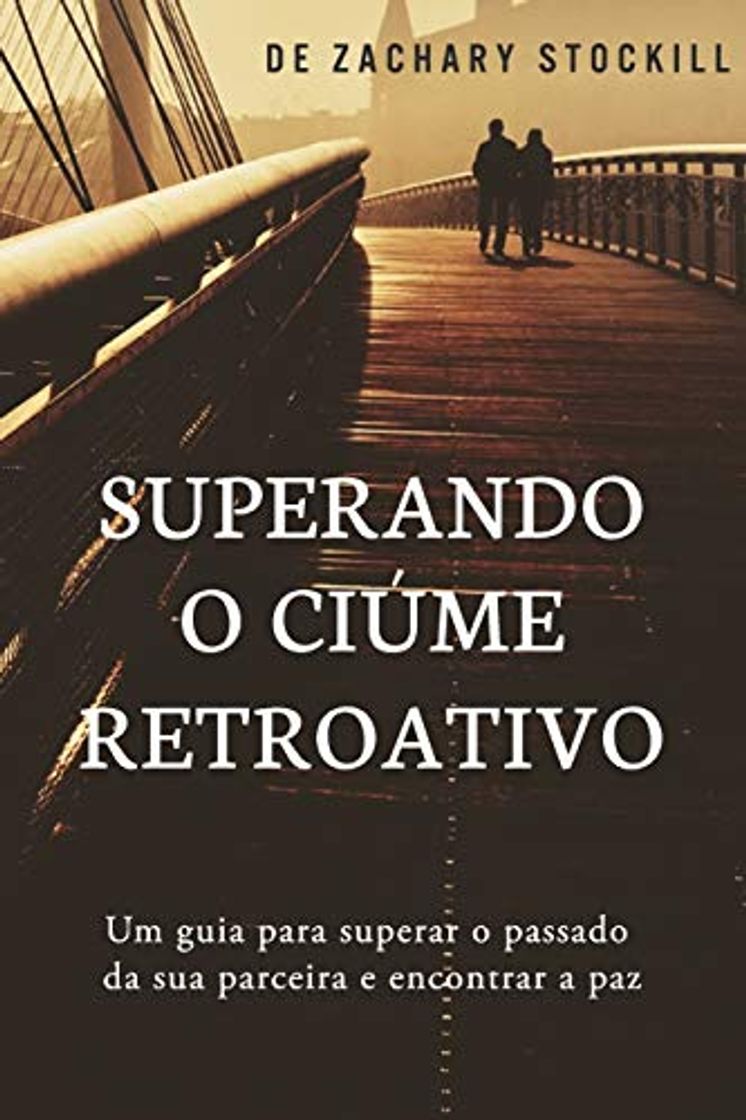 Libro Superando o Ciúme Retroativo: Um guia para superar el passado da sua parceira e encontrar a paz