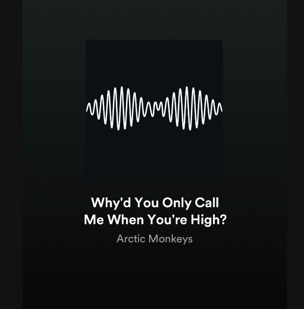 Music Why’d you only call me when you’re high?- Artic Monkeys 