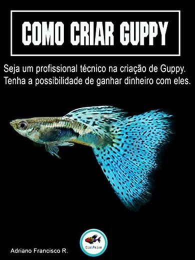 Como Criar Guppy: Seja um profissional técnico na criação de Guppy.