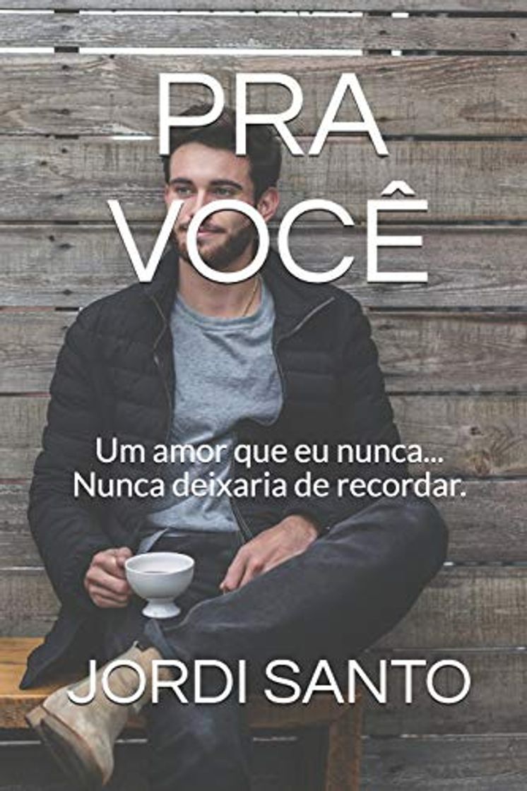 Book PRA VOCÊ: Um amor que eu nunca... Nunca deixaria de recordar.