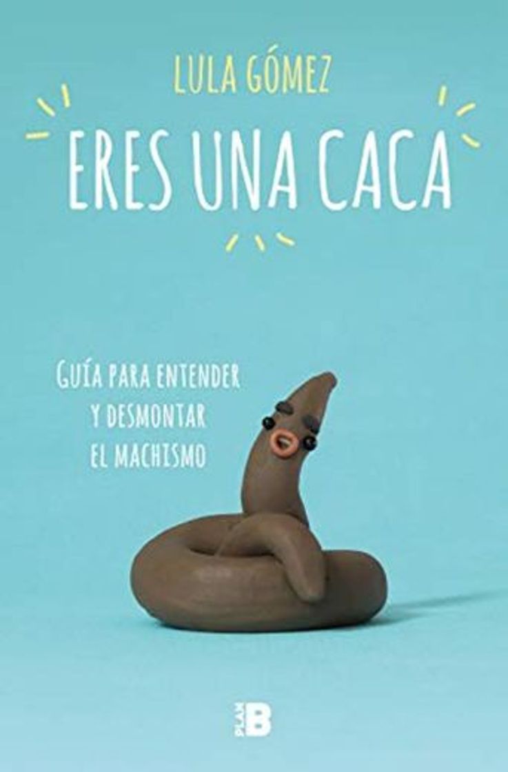 Libro Eres una caca: Guía para entender y desmontar el machismo