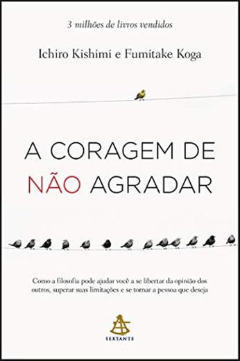 A Coragem de não Agradar. Como a Filosofia Pode Ajudar Você a