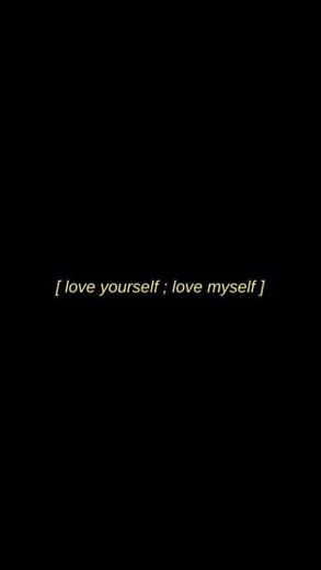 Love yourself, love myself 