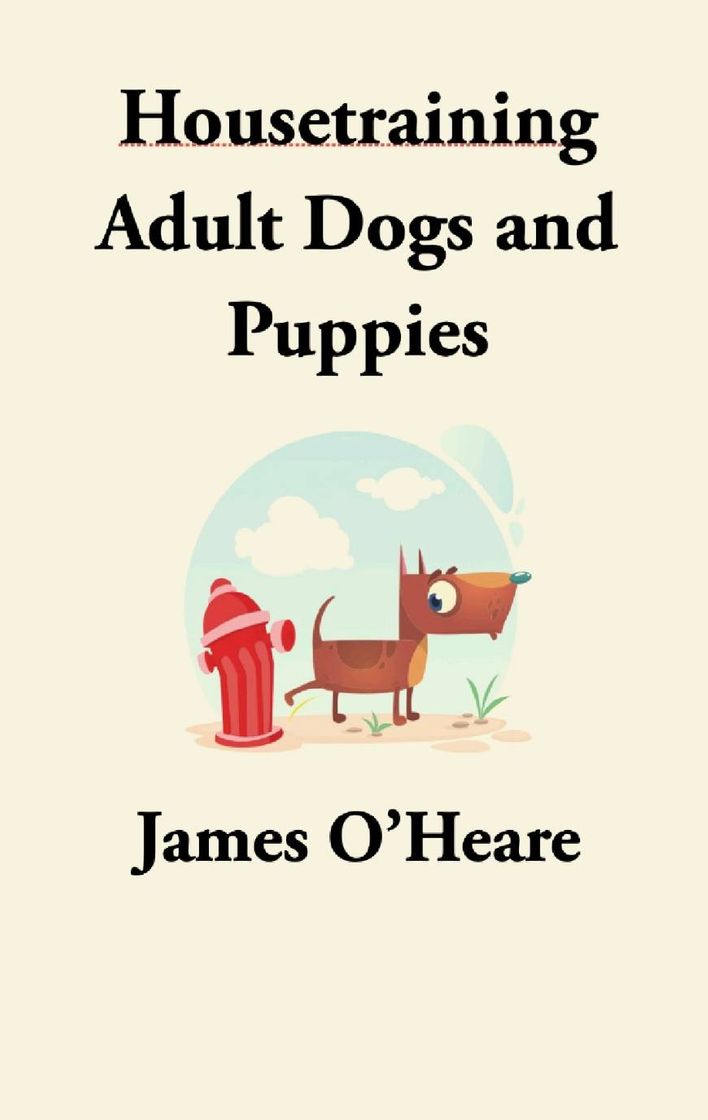 Moda Housetraining Adult Dogs and Puppies, James O'Heare