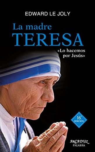 La Madre Teresa. Su vida y su obra. «Lo hacemos por Jesús»